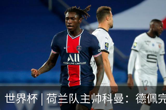 世界杯 | 荷兰队主帅科曼：德佩完全有能力首发出战